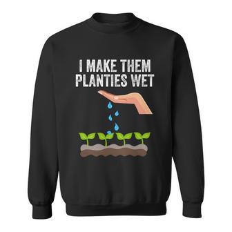 I Make Them Planties Wet Great Gift Sweatshirt - Thegiftio