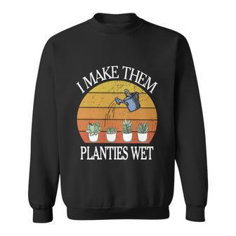 I Make Them Planties Wet Meaningful Gift Sweatshirt