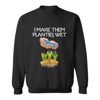 I Make Them Planties Wet Plant Great Gift Sweatshirt - Thegiftio