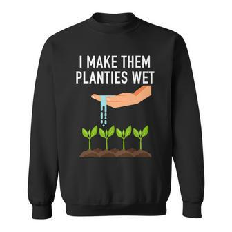 I Make Them Planties Wet V3 Sweatshirt - Thegiftio