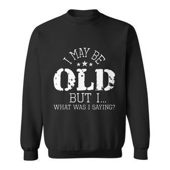 I May Be Old Old People Senior Citizen Retiree Old Age Sweatshirt - Monsterry