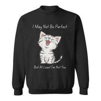 I May Not Be Perfect But At Least Im Not You Cat Lover Sweatshirt - Monsterry CA