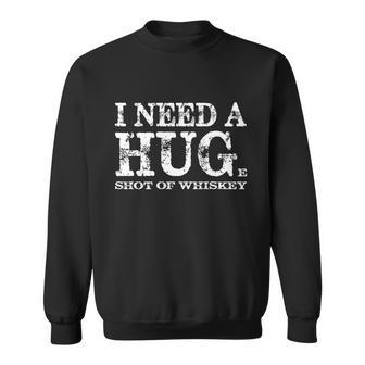 I Need A Hug Huge Shot Of Whiskey Sarcastic Funny Quote Gift Funny Gift Sweatshirt - Thegiftio UK