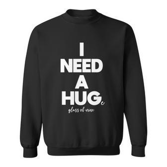 I Need A Hug I Need A Huge Glass Of Wine Gift Sweatshirt - Thegiftio UK