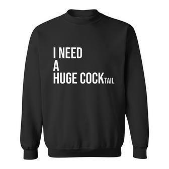 I Need A Huge Cocktail Gift I Love Cocktails Funny Ing Gift Sweatshirt - Thegiftio UK