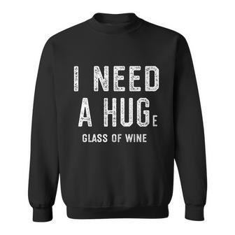 I Need A Huge Glass Of Wine Funny Wine Lover Humor Funny Gift Cute Gift Sweatshirt - Monsterry