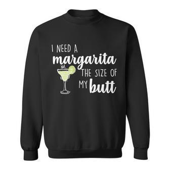 I Need A Margarita The Size Of My Butt Sweatshirt - Monsterry AU