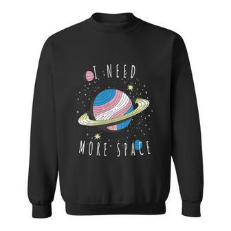 I Need More Space Space My Planet Space Universe Gift Sweatshirt - Monsterry AU
