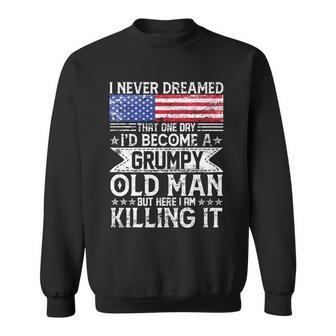 I Never Dreamed Id Become A Grumpy Old Man Sweatshirt - Monsterry