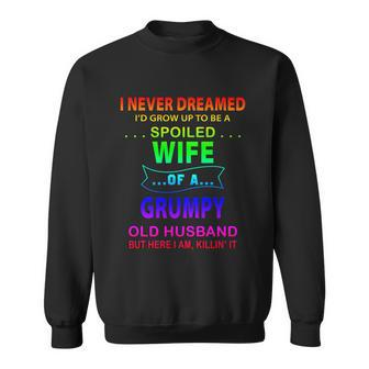I Never Dreamed Id Grow Up To Be A Spoiled Wife Of A Grumpy Funny Gift Sweatshirt - Thegiftio UK