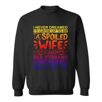 I Never Dreamed Id Grow Up To Be A Spoiled Wife Of A Grumpy Gift Sweatshirt - Thegiftio UK