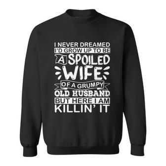 I Never Dreamed Id Grow Up To Be A Spoiled Wife Of A Grumpy Gift Sweatshirt - Thegiftio UK