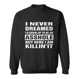 I Never Dreamed Id Grow Up To Be An Asshole Funny Great Gift Sweatshirt - Thegiftio UK