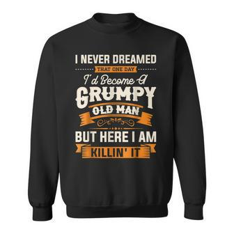 I Never Dreamed That Id Become A Grumpy Old Man Grandpa Men Women Sweatshirt Graphic Print Unisex - Thegiftio UK