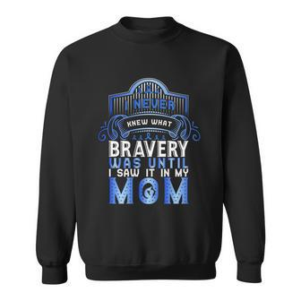 I Never Knew What Bravery Was Until I Saw It In My Mom Colon Cancer Awareness Sweatshirt - Monsterry