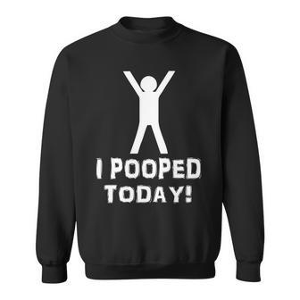 I Pooped Today Funny Humor V2 Sweatshirt - Monsterry UK