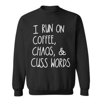 I Run On Coffee Chaos And Cuss Words V2 Sweatshirt - Seseable