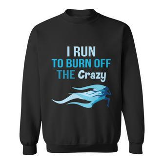 I Run To Burn Off The Crazy Funny Sweatshirt - Monsterry