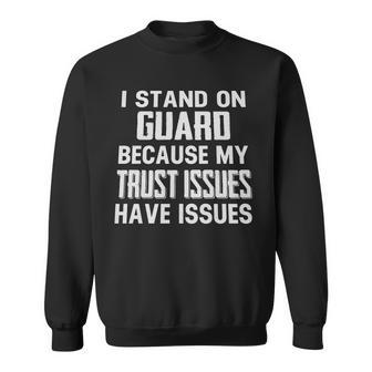 I Stand On Guard Because My Trust Issues Have Issues Funny Joke Sweatshirt - Thegiftio UK