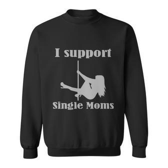 I Support Single Moms Stripper Pole Dancer Sweatshirt - Monsterry