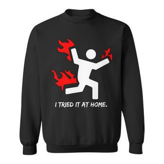 I Tried It At Home Funny Humor Sweatshirt - Thegiftio UK