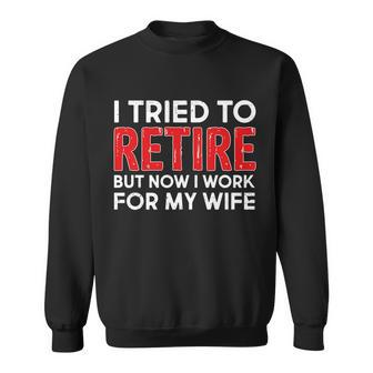 I Tried To Retire But Now I Work For My Wife Tshirt V2 Sweatshirt - Monsterry UK