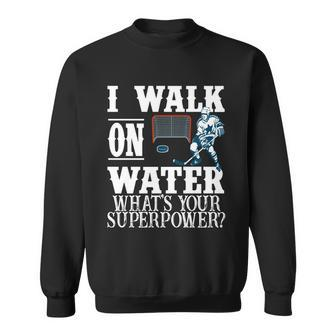 I Walk On Water Whats Your Superpower Hockey Sweatshirt - Monsterry AU