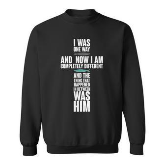 I Was One Way And Now I Am Completely Different Cross Sweatshirt - Monsterry AU
