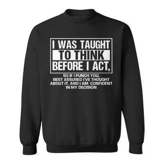 I Was Taught To Think Before I Act Sweatshirt - Seseable