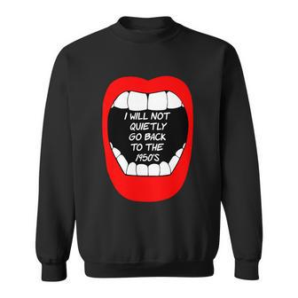 I Will Not Quietly Go Back To The 1950S My Choice Pro Choice Sweatshirt - Monsterry