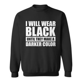 I Will Wear Black Until They Make A Darker Color Sweatshirt - Monsterry CA