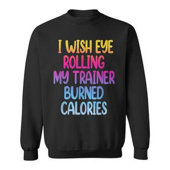 I Wish Eye Rolling My Trainer Burned Calories Funny Gym Sweatshirt - Thegiftio UK