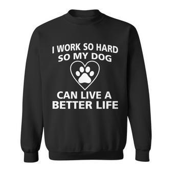 I Work Hard So My Dog Can Live A Better Life Tshirt Sweatshirt - Monsterry AU