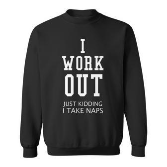 I Work Out Just Kidding I Take Naps V2 Sweatshirt - Seseable