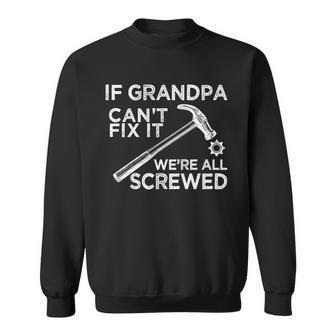 If Grandpa Cant Fix It Were All Screwed Sweatshirt - Monsterry