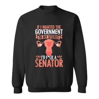 If I Want The Government In My Uterus I Fuck The Senator Uterus Abortion Rights Sweatshirt - Monsterry AU