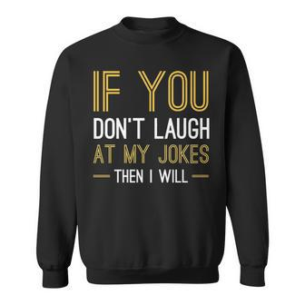 If You Dont Laugh At My Jokes Sweatshirt - Seseable