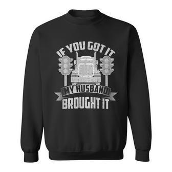 If You Got It My Husband Brought It -Truckers Wife Sweatshirt - Seseable