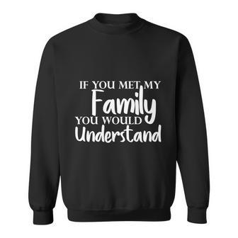 If You Met My Family You Would Understand Sweatshirt - Monsterry DE