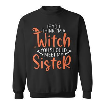If You Think I’M A Witch You Should Meet My Sister Halloween Sweatshirt - Seseable