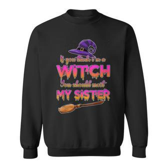 If You Think I’M A Witch You Should Meet My Sister Halloween Sweatshirt - Seseable