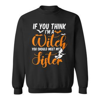 If You Think Im Witch You Should Meet My Sister Halloween Sweatshirt - Seseable