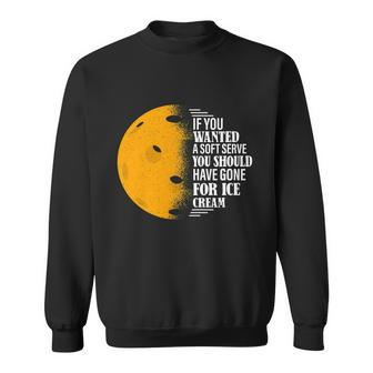 If You Wanted A Soft Serve Funny Pickleball Tshirt Sweatshirt - Monsterry UK