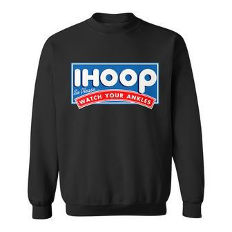 Ihoop I Hoop So Please Watch Your Ankles Funny Basketball Sweatshirt - Monsterry