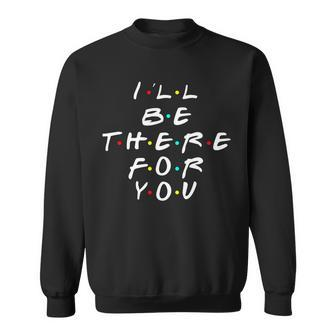 Ill Be There For You Friendship Tshirt Sweatshirt - Monsterry
