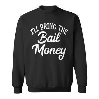 Ill Bring The Bail Money Sweatshirt - Seseable