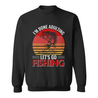 Im Done Adulting Lets Go Fishing Sweatshirt - Monsterry
