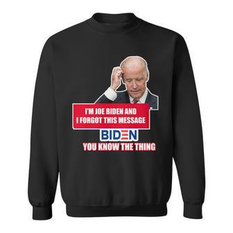 Im Joe Biden I Forgot This Message Biden You Know The Thing Funny Sweatshirt - Thegiftio