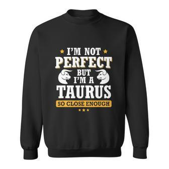 Im Not Perfect But Im A Taurus So Close Enough Birthday Graphic Design Printed Casual Daily Basic Sweatshirt - Thegiftio UK