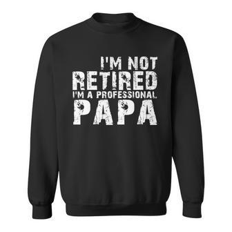 Im Not Retired Im A Professional Papa Tshirt Sweatshirt - Monsterry DE